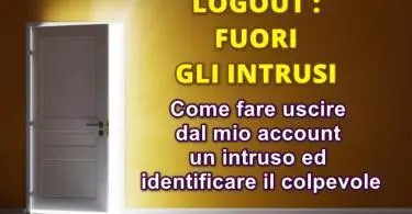 Logout : fuori gli intrusi! Guida facile e veloce per fare uscire ogni intruso dal nostro account ed identificare il colpevole della violazione