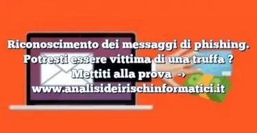 Riconoscimento dei messaggi di phishing. Potresti essere vittima di una truffa ? Mettiti alla prova