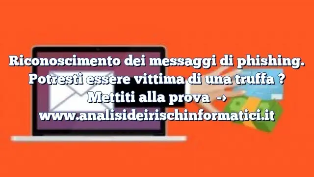 Riconoscimento dei messaggi di phishing. Potresti essere vittima di una truffa ? Mettiti alla prova