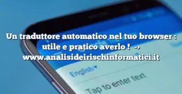 Un traduttore automatico nel tuo browser : utile e pratico averlo !