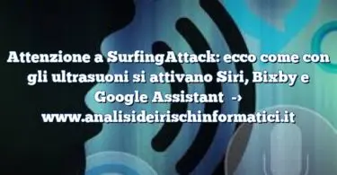 Attenzione a SurfingAttack: ecco come con gli ultrasuoni si attivano Siri, Bixby e Google Assistant