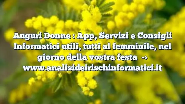 Auguri Donne : App, Servizi e Consigli Informatici utili, tutti al femminile, nel giorno della vostra festa