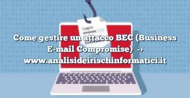 Come gestire un attacco BEC (Business E-mail Compromise)