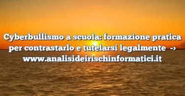 Cyberbullismo a scuola: formazione pratica per contrastarlo e tutelarsi legalmente