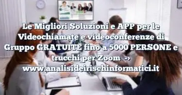 Le Migliori Soluzioni e APP per le Videochiamate e videoconferenze di Gruppo GRATUITE fino a 5000 PERSONE e trucchi per Zoom