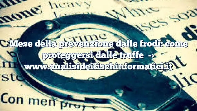 Mese della prevenzione dalle frodi: come proteggersi dalle truffe