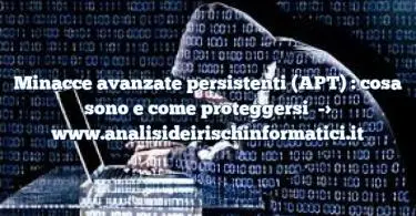 Minacce avanzate persistenti (APT) : cosa sono e come proteggersi