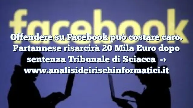 Offendere su Facebook può costare caro. Partannese risarcirà 20 Mila Euro dopo sentenza Tribunale di Sciacca