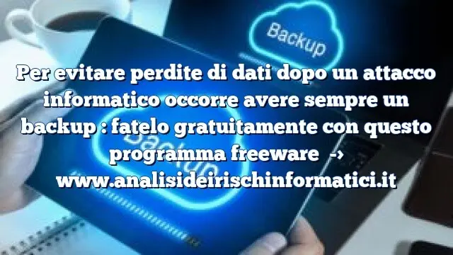 Per evitare perdite di dati dopo un attacco informatico occorre avere sempre un backup : fatelo gratuitamente con questo programma freeware