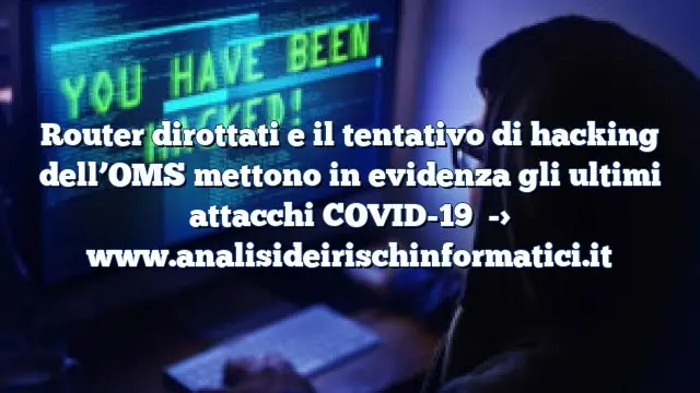 Router dirottati e il tentativo di hacking dell’OMS mettono in evidenza gli ultimi attacchi COVID-19