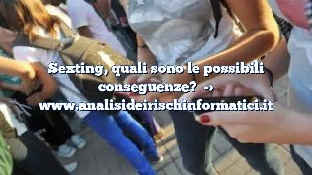 Sexting, quali sono le possibili conseguenze?