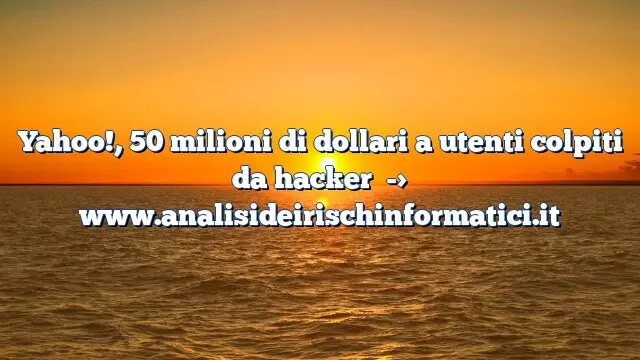 Yahoo!, 50 milioni di dollari a utenti colpiti da hacker