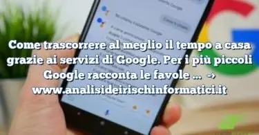 Come trascorrere al meglio il tempo a casa grazie ai servizi di Google. Per i più piccoli Google racconta le favole …