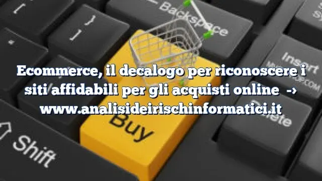 Ecommerce, il decalogo per riconoscere i siti affidabili per gli acquisti online