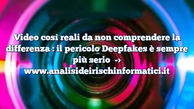 Video così reali da non comprendere la differenza : il pericolo Deepfakes è sempre più serio