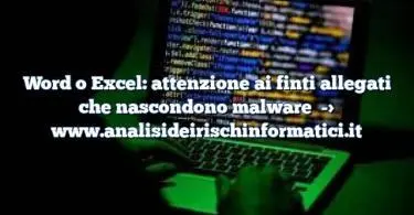 Word o Excel: attenzione ai finti allegati che nascondono malware