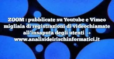 ZOOM : pubblicate su Youtube e Vimeo migliaia di registrazioni di videochiamate all’insaputa degli utenti