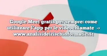 Google Meet gratis per sempre: come utilizzare l’app per le videochiamate