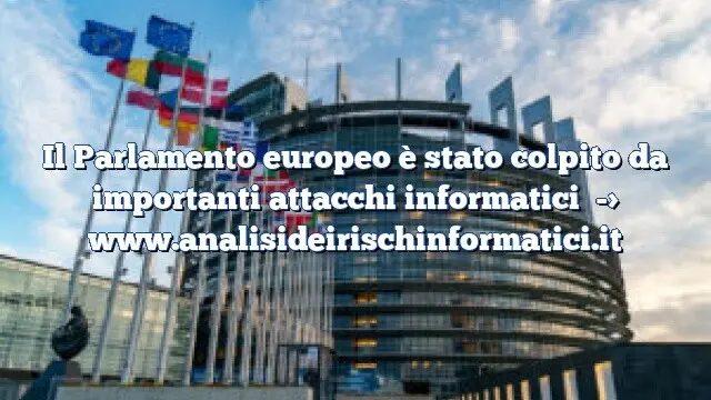 Il Parlamento europeo è stato colpito da importanti attacchi informatici