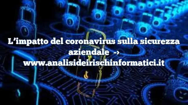 L’impatto del coronavirus sulla sicurezza aziendale