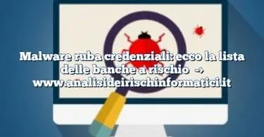 Malware ruba credenziali: ecco la lista delle banche a rischio