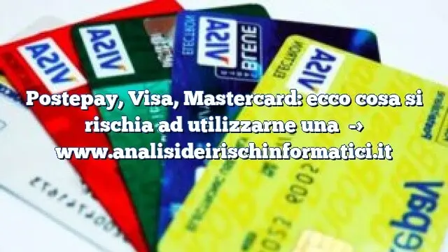 Postepay, Visa, Mastercard: ecco cosa si rischia ad utilizzarne una