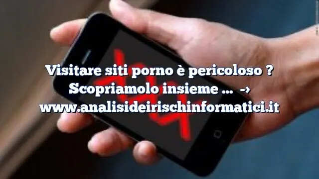 Visitare siti porno è pericoloso ? Scopriamolo insieme …