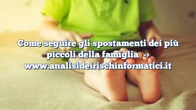 Come seguire gli spostamenti dei più piccoli della famiglia