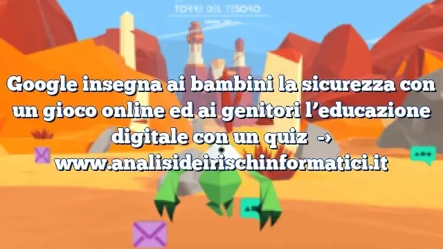 Google insegna ai bambini la sicurezza con un gioco online ed ai genitori l’educazione digitale con un quiz