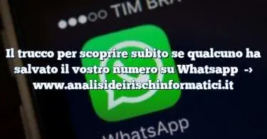 Il trucco per scoprire subito se qualcuno ha salvato il vostro numero su Whatsapp