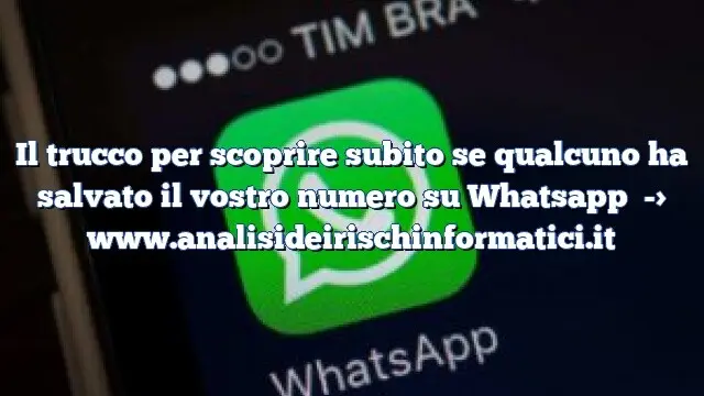 Il trucco per scoprire subito se qualcuno ha salvato il vostro numero su Whatsapp