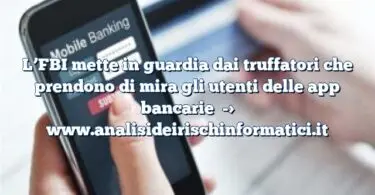 L’FBI mette in guardia dai truffatori che prendono di mira gli utenti delle app bancarie