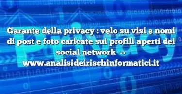 Garante della privacy : velo su visi e nomi di post e foto caricate sui profili aperti dei social network