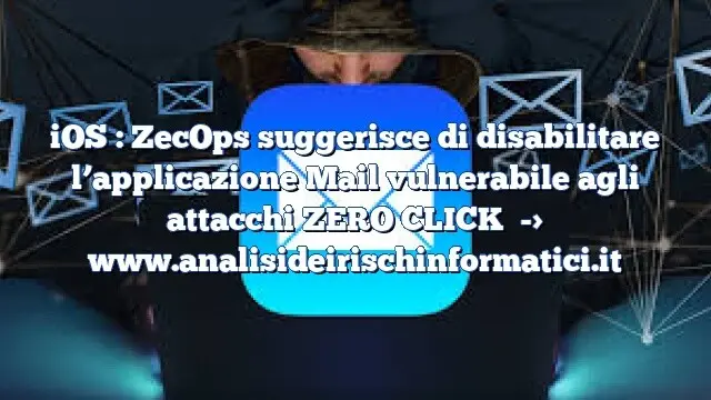 iOS : ZecOps suggerisce di disabilitare l’applicazione Mail vulnerabile agli attacchi ZERO CLICK