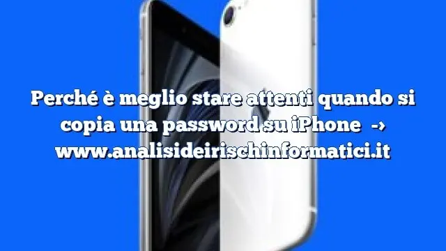 Perché è meglio stare attenti quando si copia una password su iPhone