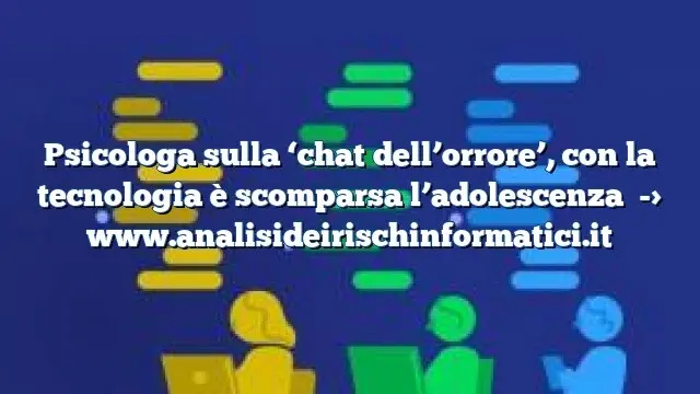 Psicologa sulla ‘chat dell’orrore’, con la tecnologia è scomparsa l’adolescenza