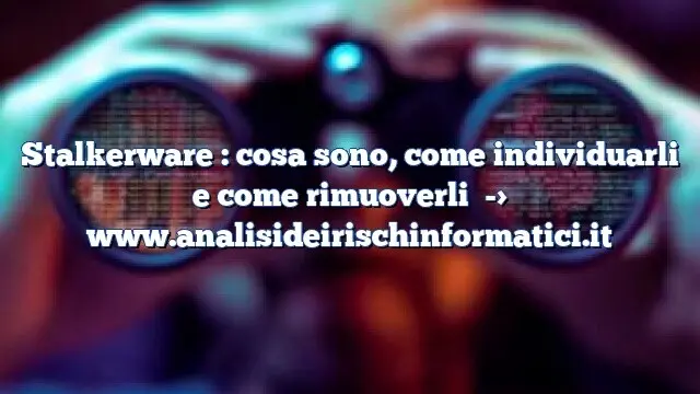 Stalkerware : cosa sono, come individuarli e come rimuoverli