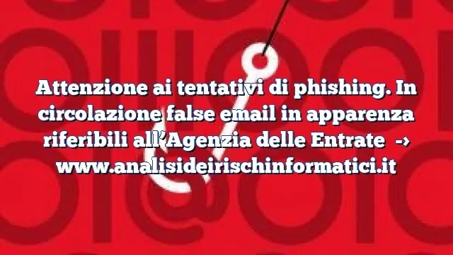 Attenzione ai tentativi di phishing. In circolazione false email in apparenza riferibili all’Agenzia delle Entrate