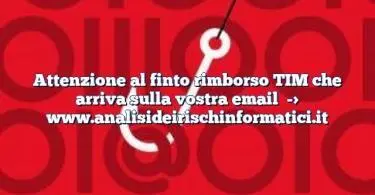 Attenzione al finto rimborso TIM che arriva sulla vostra email