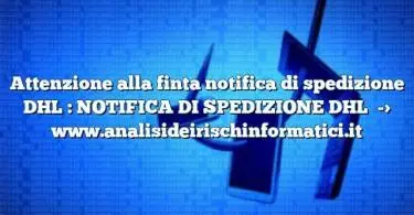 Attenzione alla finta notifica di spedizione DHL : NOTIFICA DI SPEDIZIONE DHL