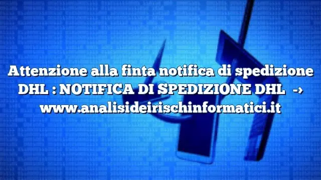 Attenzione alla finta notifica di spedizione DHL : NOTIFICA DI SPEDIZIONE DHL