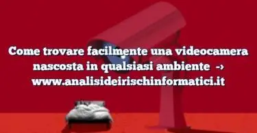 Come trovare facilmente una videocamera nascosta in qualsiasi ambiente