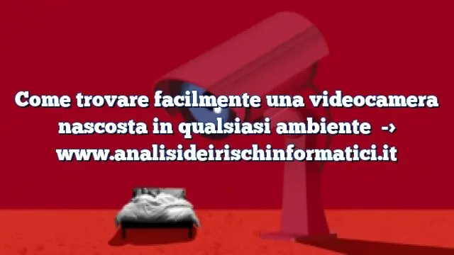 Come trovare facilmente una videocamera nascosta in qualsiasi ambiente