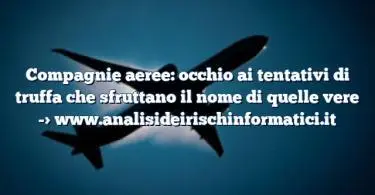 Compagnie aeree: occhio ai tentativi di truffa che sfruttano il nome di quelle vere