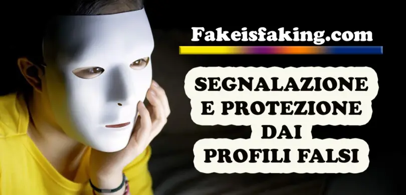 Fakeisfaking.com è il nuovo sito per la SEGNALAZIONE E PROTEZIONE DAI PROFILI FALSI