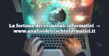 La fortuna dei criminali informatici