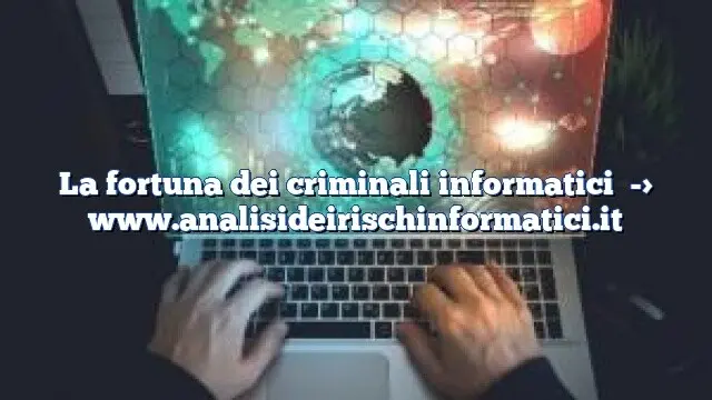 La fortuna dei criminali informatici