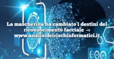 La mascherina ha cambiato i destini del riconoscimento facciale