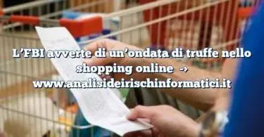 L’FBI avverte di un’ondata di truffe nello shopping online