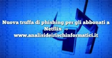 Nuova truffa di phishing per gli abbonati a Netflix